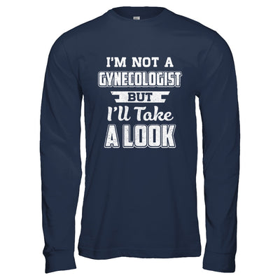 I'm Not A Gynecologist But I'll Take A Look T-Shirt & Hoodie | Teecentury.com