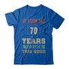 Vintage 70Th Birthday Took Me 70 Years Old Look This Good T-Shirt & Hoodie | Teecentury.com