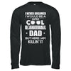 Never Dreamed I Would Be A Cool Basketball Dad Fathers Day T-Shirt & Hoodie | Teecentury.com