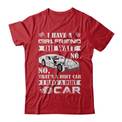 I Have A Girlfriend Oh Wait No No That's A Dirt Car T-Shirt & Hoodie | Teecentury.com