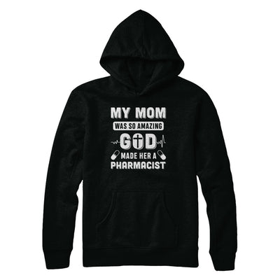 My Mom Was So Amazing God Make Her A Pharmacist T-Shirt & Hoodie | Teecentury.com