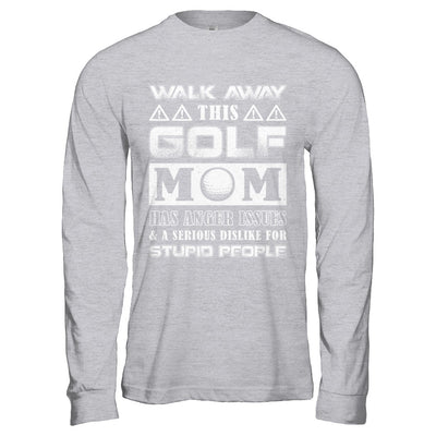 Walk Away This Golf Mom Has Anger Issues T-Shirt & Hoodie | Teecentury.com