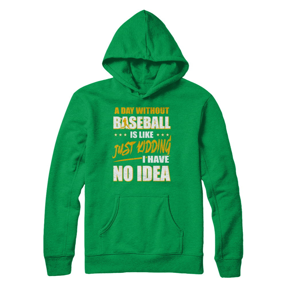 A Day Without Baseball Is Like Just Kidding I Have No Idea T-Shirt & Hoodie | Teecentury.com