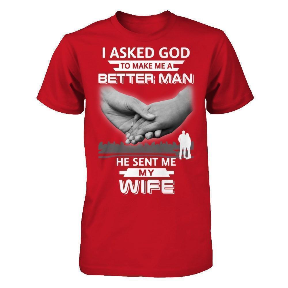 I Asked God To Make Me A Better Man He Sent Me My Wife T-Shirt & Hoodie | Teecentury.com