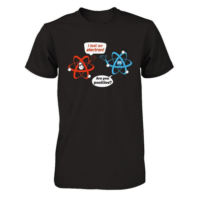 I Lost An Electron Are You Positive T-Shirt & Hoodie | Teecentury.com