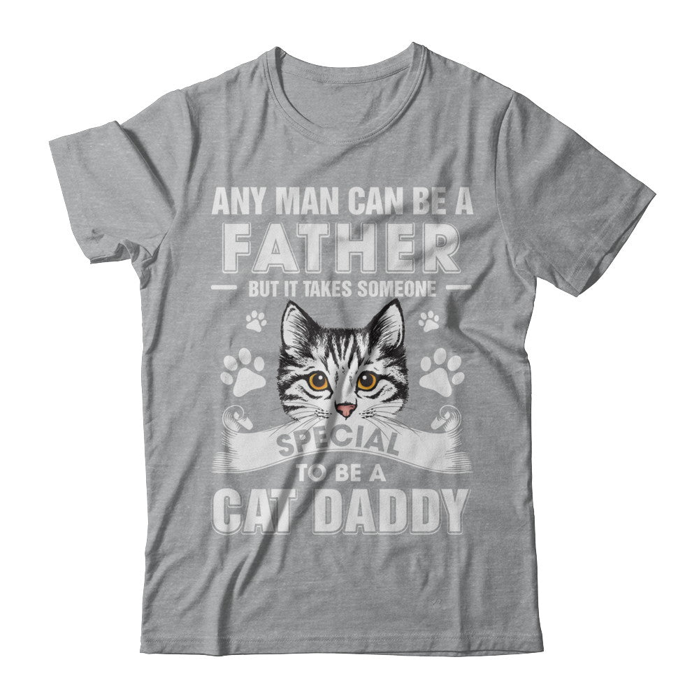 Any Man Can Be A Father Someone Special To Be A Cat Daddy T-Shirt & Hoodie | Teecentury.com