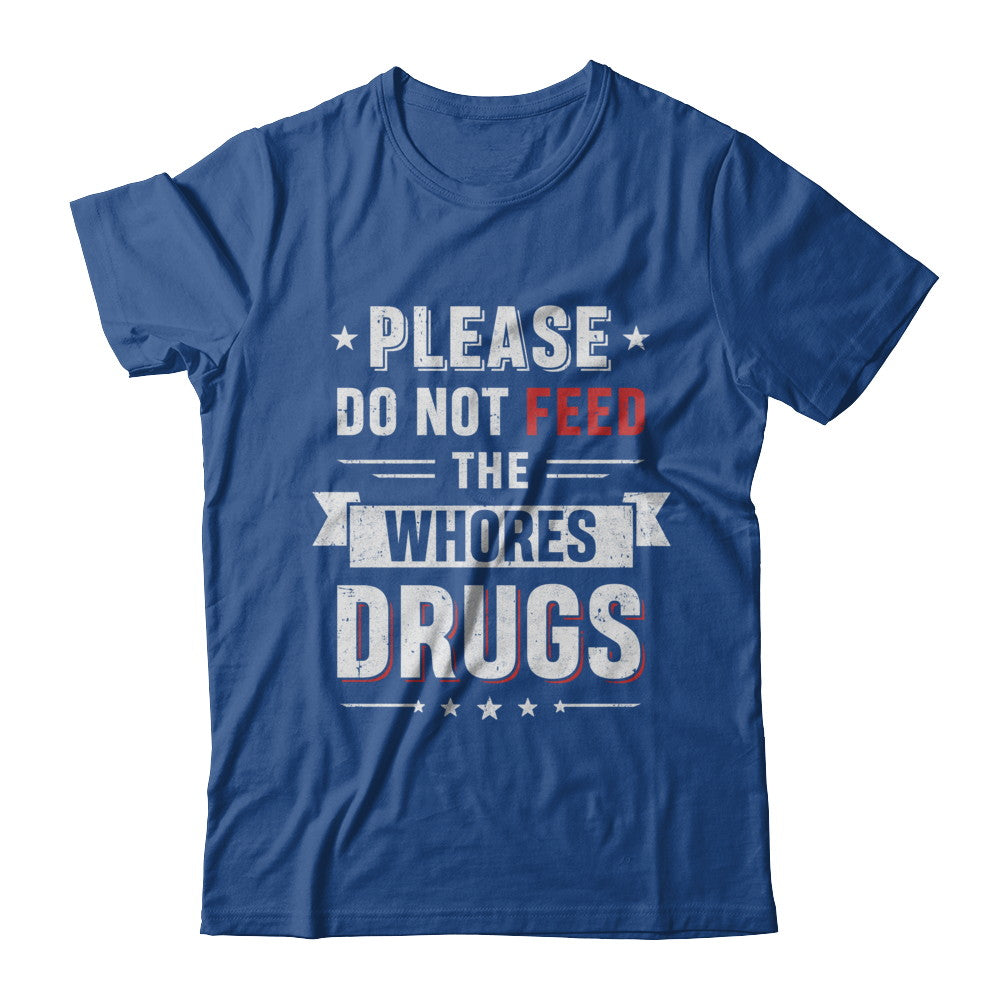 Please Do Not Feed The Whores Drugs T-Shirt & Hoodie | Teecentury.com