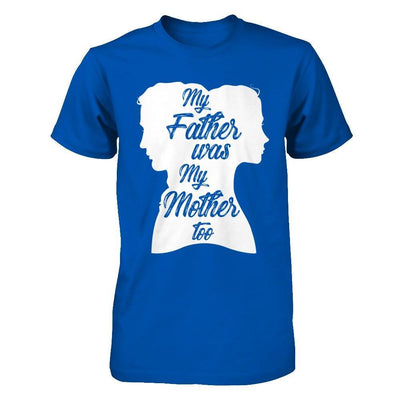 My Father Was My Mother Too T-Shirt & Hoodie | Teecentury.com