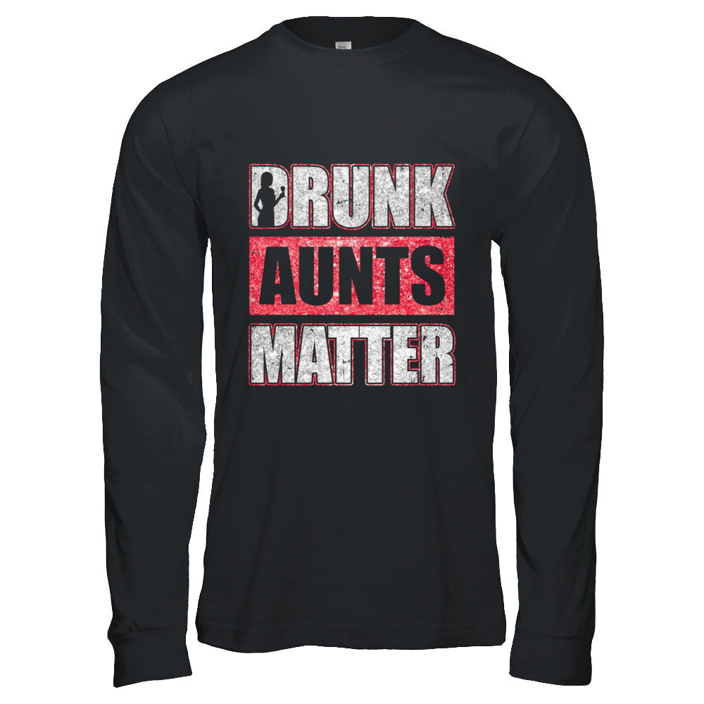 Drunk Aunts Matter Funny Aunt Drinking Wine Beer Lover T-Shirt & Hoodie | Teecentury.com