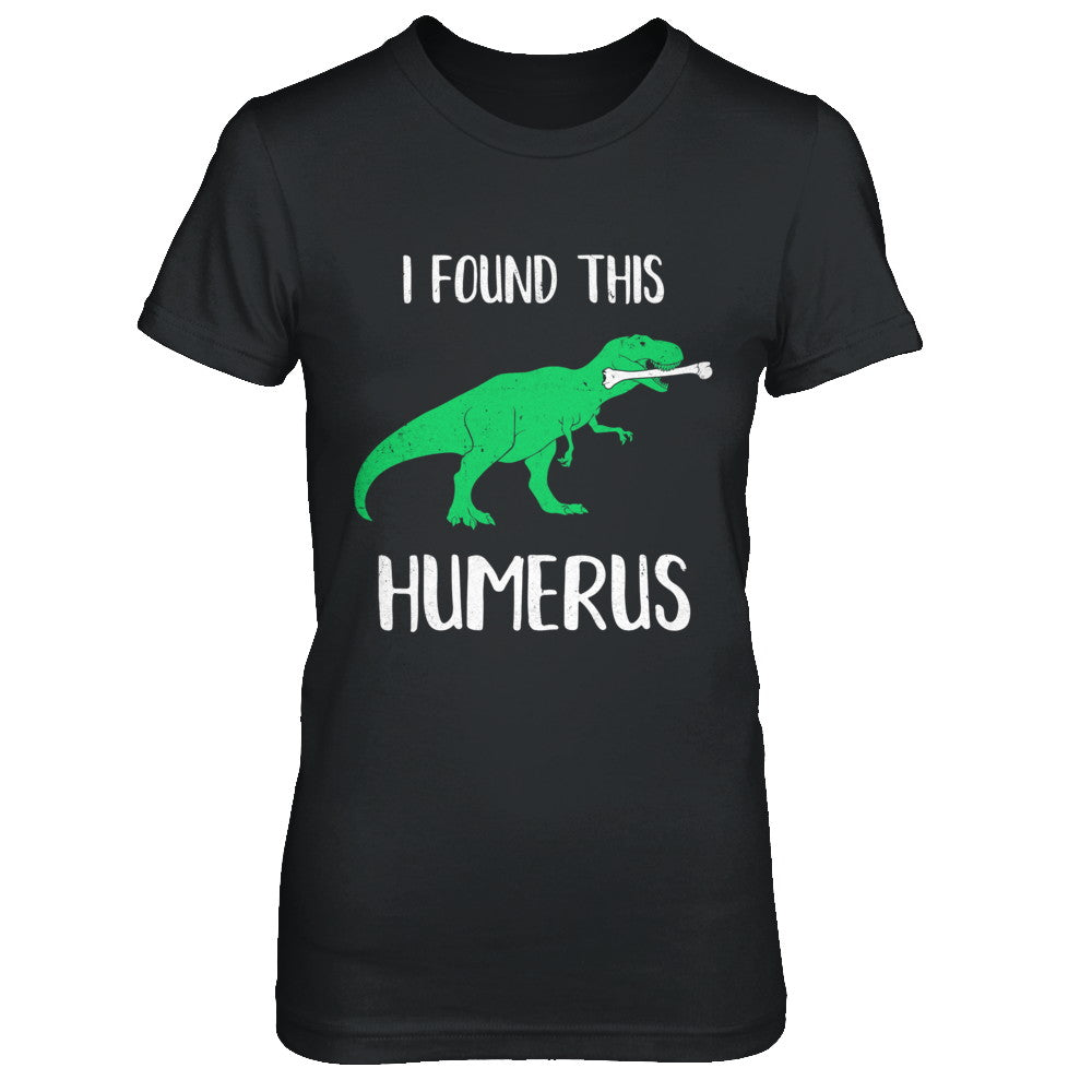 I Found This Humerus Dinosaur Humorous T-Shirt & Hoodie | Teecentury.com