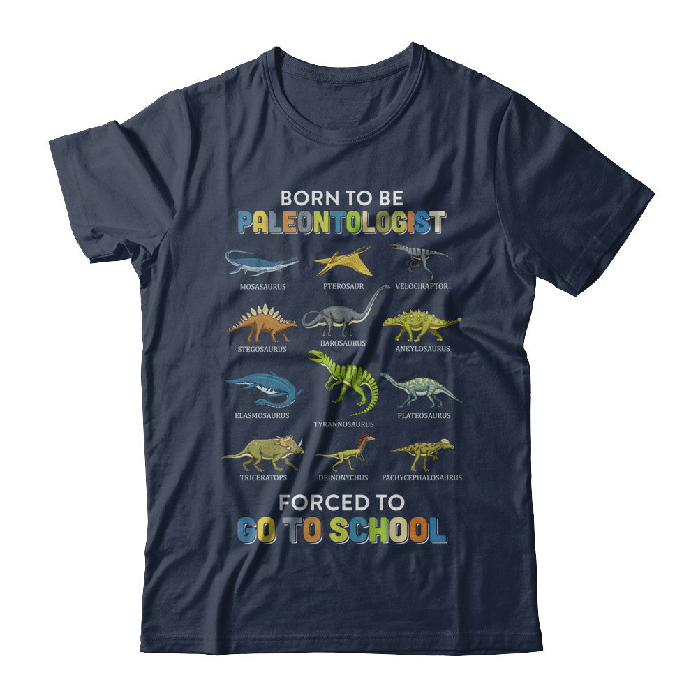 Born To Be A PALEONTOLOGIST Forced To Go To School T-Shirt & Hoodie | Teecentury.com