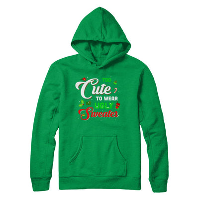 Too Cute To Wear Ugly Sweater Christmas Gift T-Shirt & Sweatshirt | Teecentury.com