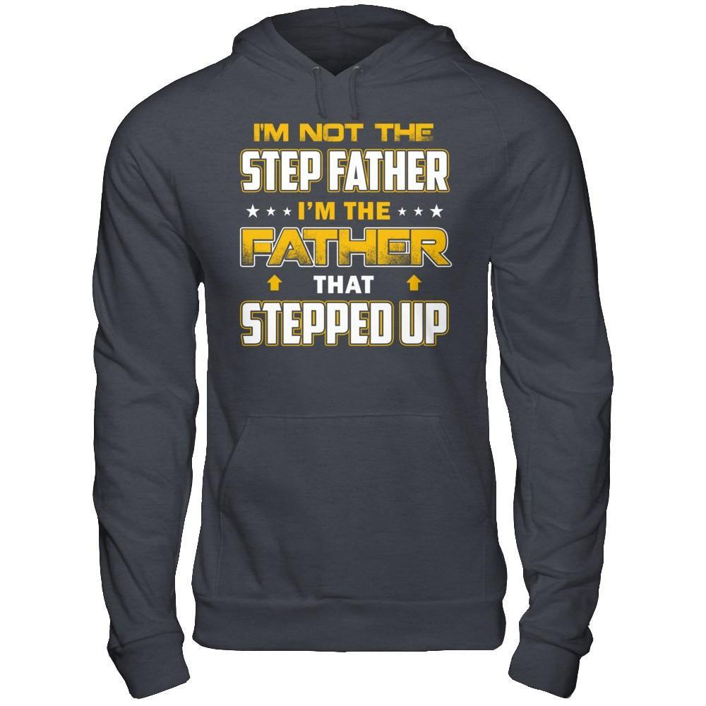 I'm Not The Step Father I'm The Father That Stepped Up T-Shirt & Hoodie | Teecentury.com