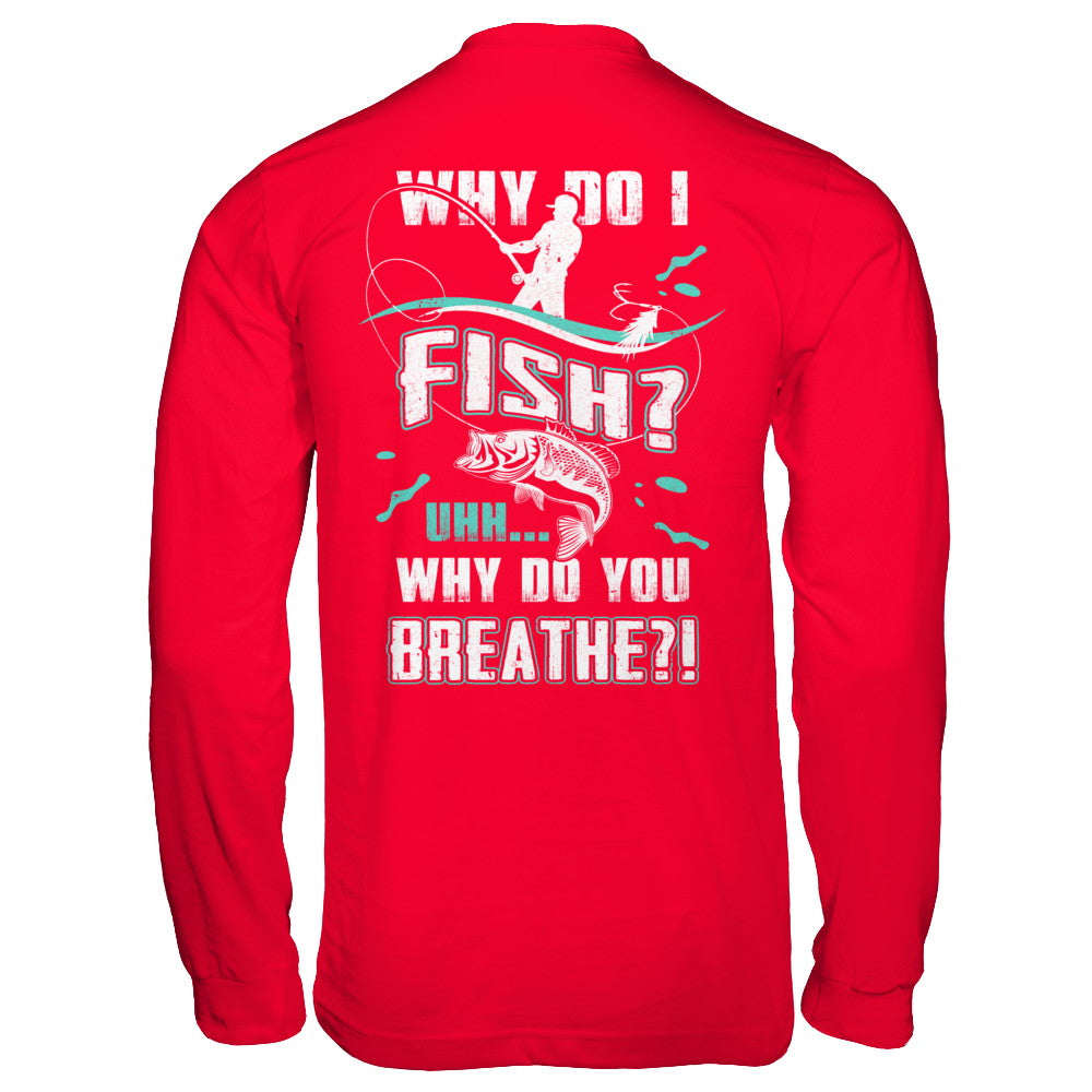 Why Do I Fish Uhh Why Do You Breathe Fishing T-Shirt & Hoodie | Teecentury.com