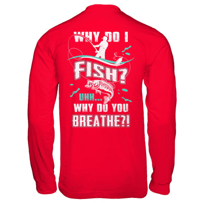 Why Do I Fish Uhh Why Do You Breathe Fishing T-Shirt & Hoodie | Teecentury.com