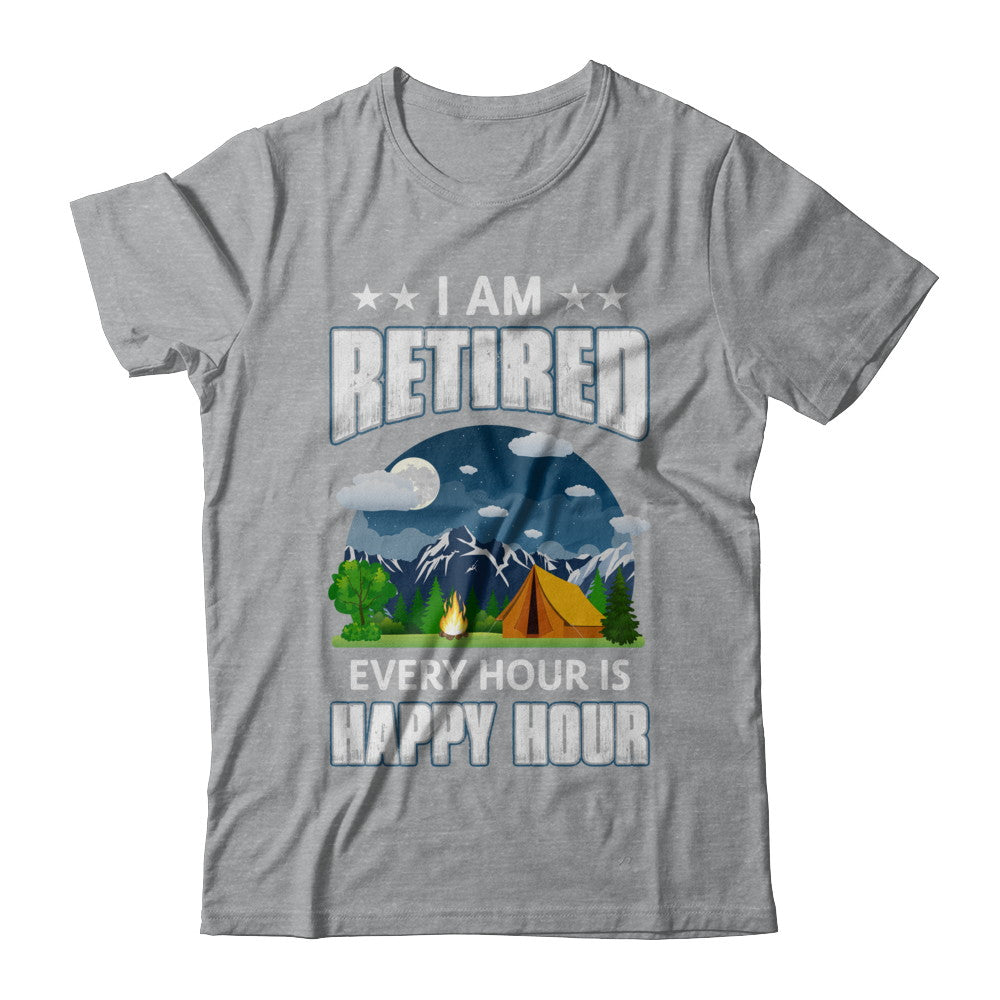 I'm Retired Every Hour Is Happy Hour Funny Camping T-Shirt & Hoodie | Teecentury.com
