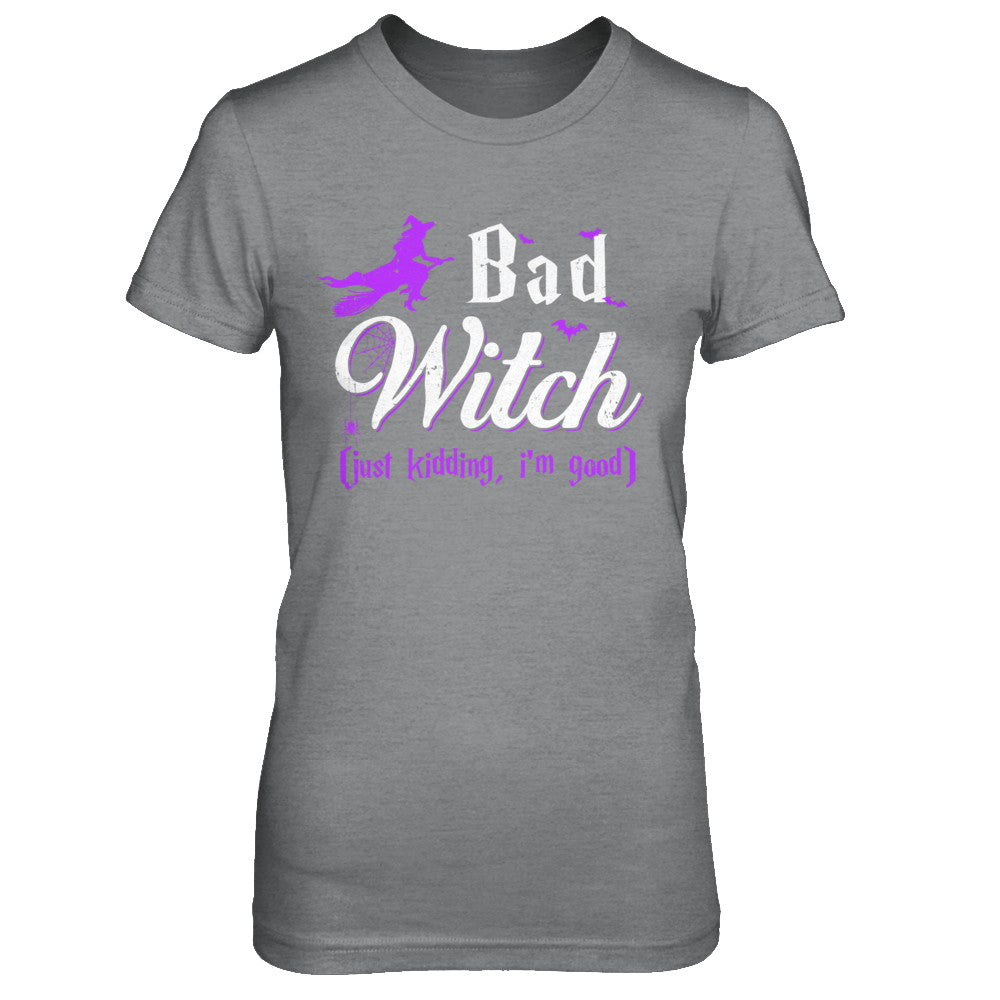 Bad Witch Just Kidding I Am Good T-Shirt & Hoodie | Teecentury.com