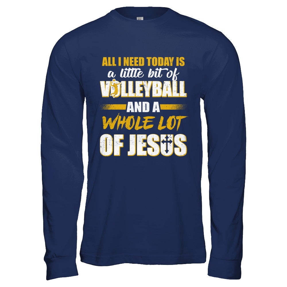 All I Need Today Is A Little Bit Of Volleyball And A Whole Lot Of Jesus T-Shirt & Hoodie | Teecentury.com