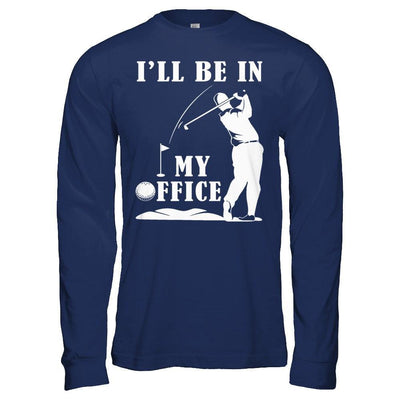 Golf I'll Be In My Office T-Shirt & Hoodie | Teecentury.com