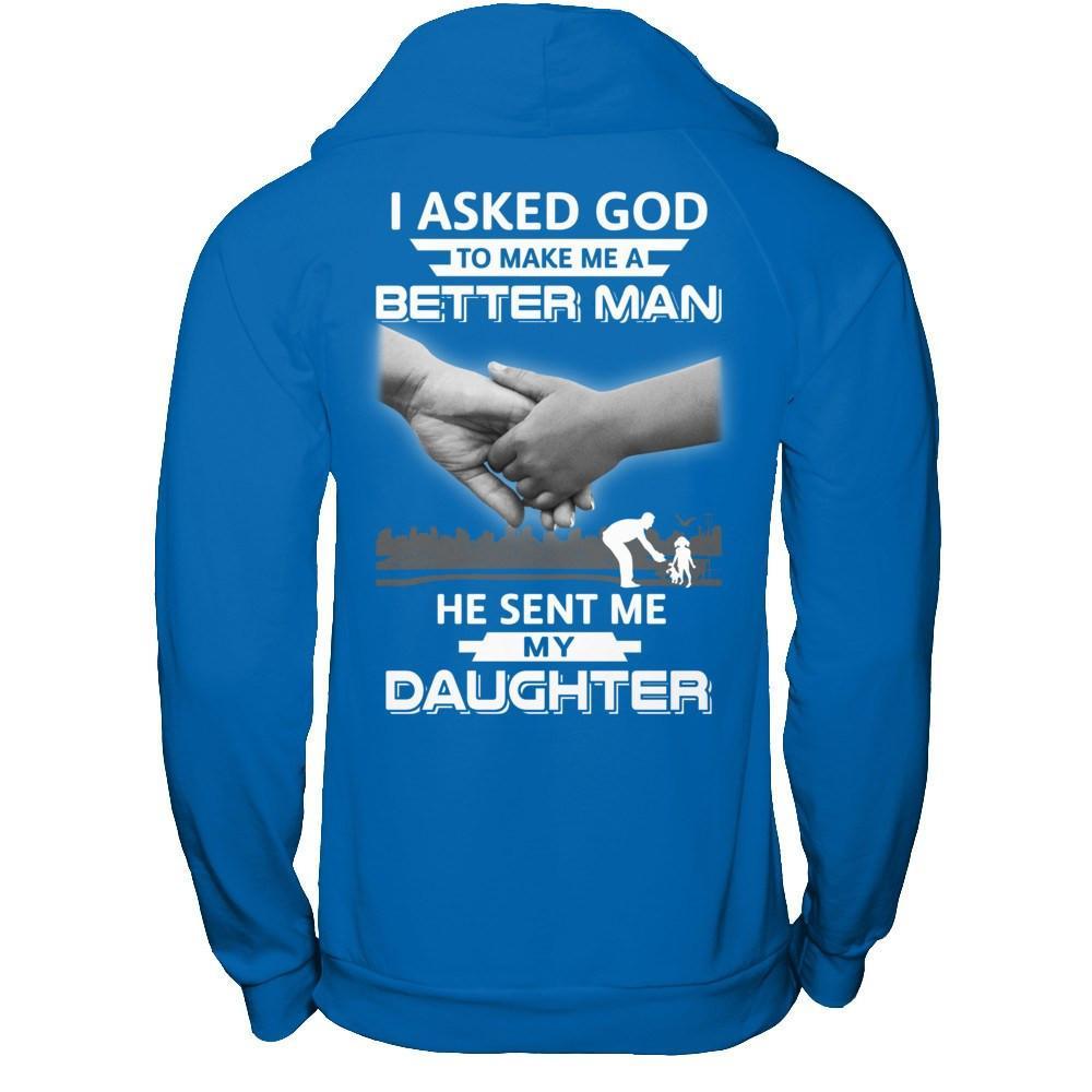 I Asked God To Make Me A Better Man He Sent Me My Daughter T-Shirt & Hoodie | Teecentury.com