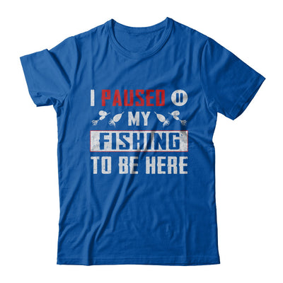 I Paused My Fishing To Be Here T-Shirt & Hoodie | Teecentury.com