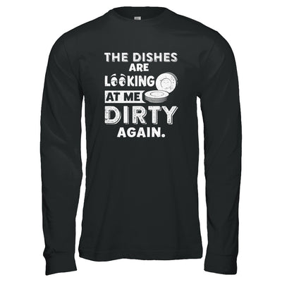 The Dishes Are Looking At Me Dirty Again T-Shirt & Tank Top | Teecentury.com