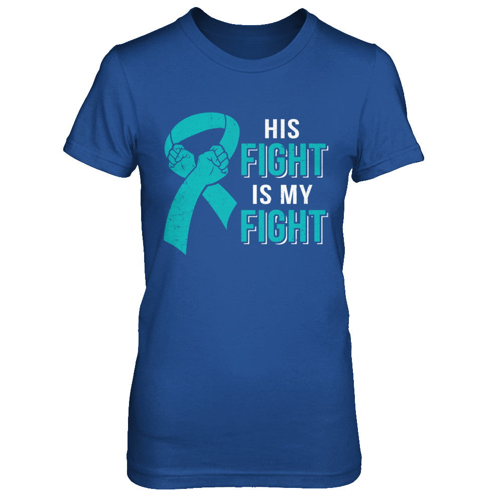His Fight Is My Fight Teal Ovarian Cancer Awareness T-Shirt & Hoodie | Teecentury.com