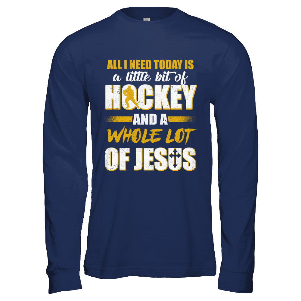 All I Need Today Is A Little Bit Of Hockey And A Whole Lot Of Jesus T-Shirt & Hoodie | Teecentury.com
