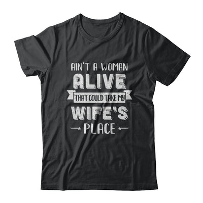 Ain't A Woman Alive That Could Take My Wife's Place T-Shirt & Hoodie | Teecentury.com