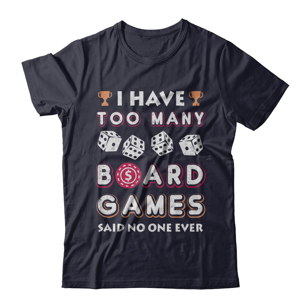 I Have Too Many Boardgames Said No One Ever T Shirt I Have Too Many Boardgames Said No One Ever T Shirt