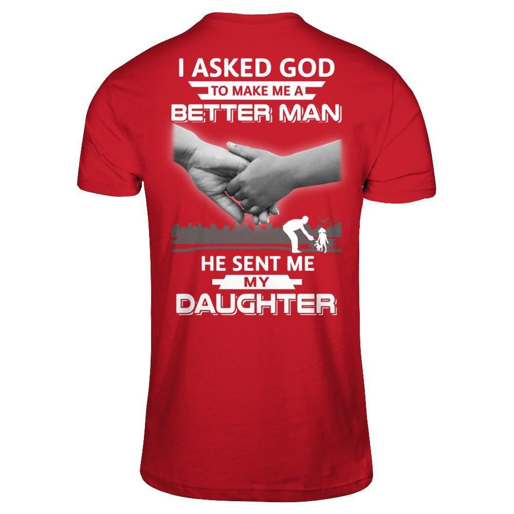 I Asked God To Make Me A Better Man He Sent Me My Daughter T-Shirt & Hoodie | Teecentury.com