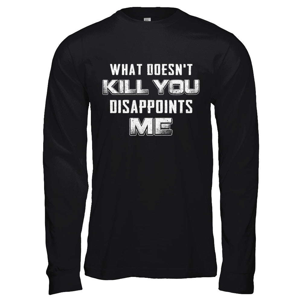 What Doesn't Kill You Disappoints Me T-Shirt & Hoodie | Teecentury.com