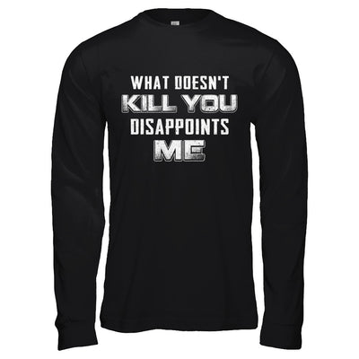 What Doesn't Kill You Disappoints Me T-Shirt & Hoodie | Teecentury.com