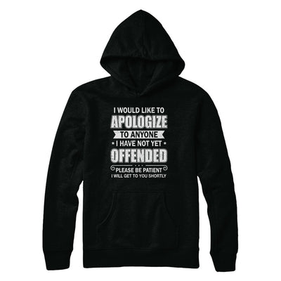 I Would Like To Apologize To Anyone I Haven't Yet Offended T-Shirt & Hoodie | Teecentury.com