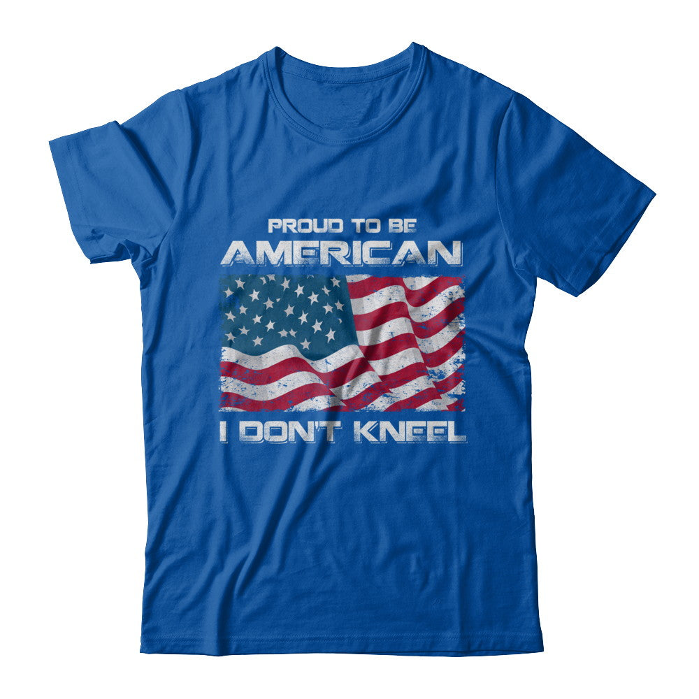 I Don't Kneel Proud To Be American T-Shirt & Hoodie | Teecentury.com
