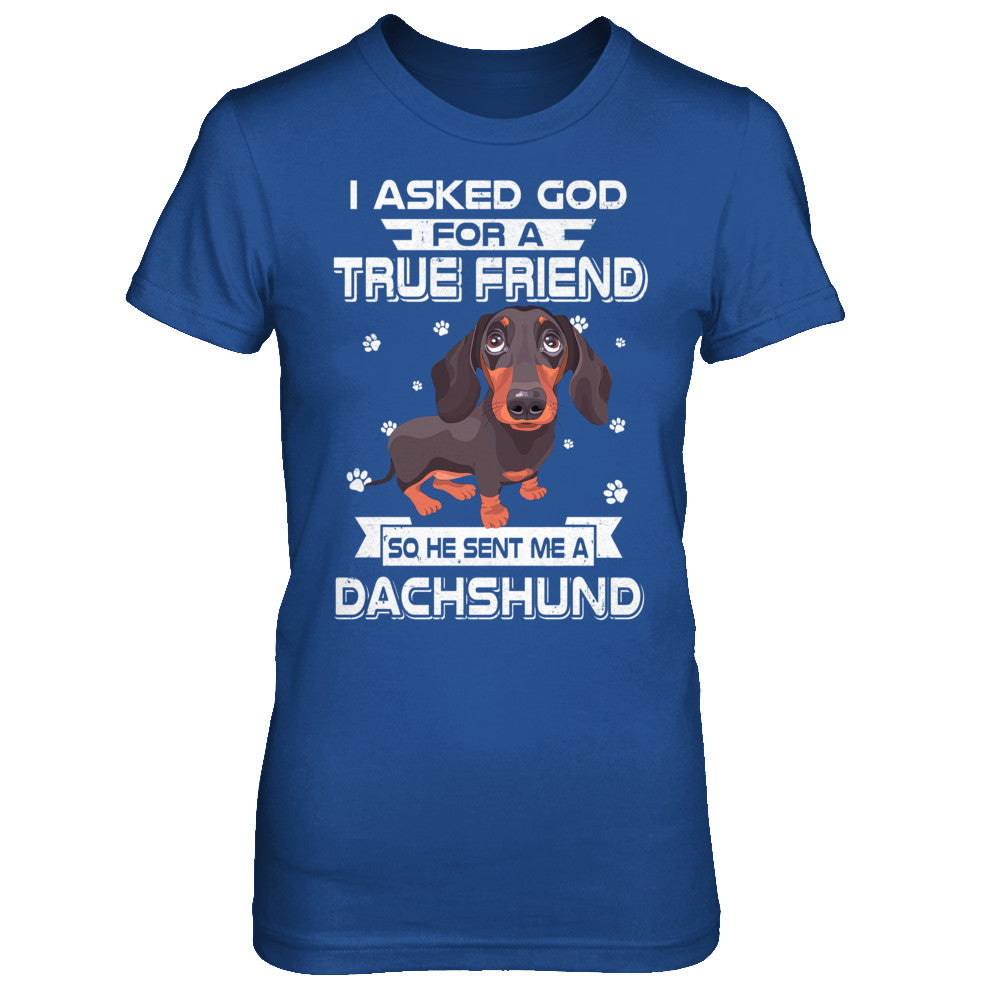 I Asked God For A True Friend So Sent Me Dachshund Dog T-Shirt & Hoodie | Teecentury.com