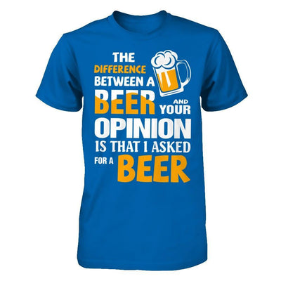 The Difference Between A Beer And Your Opinion T-Shirt & Hoodie | Teecentury.com