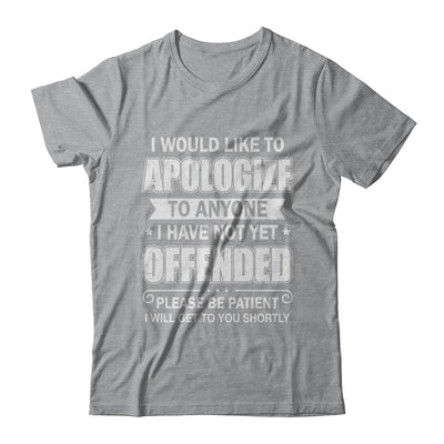 I Would Like To Apologize To Anyone I Haven't Yet Offended T-Shirt & Hoodie | Teecentury.com