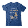 Always Be Yourself Unless You Can Be A Sloth T-Shirt & Hoodie | Teecentury.com