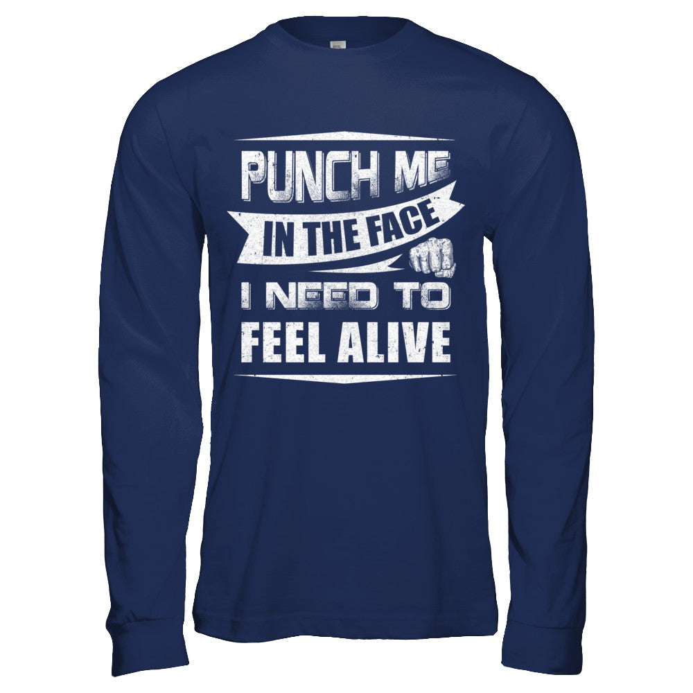 Punch Me In The Face I Need To Feel Alive T-Shirt & Hoodie | Teecentury.com