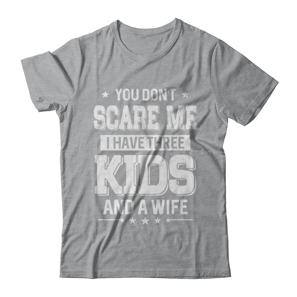 You Don't Scare Me I Have Three Kids & A Wife Fathers Day T-Shirt & Hoodie | Teecentury.com