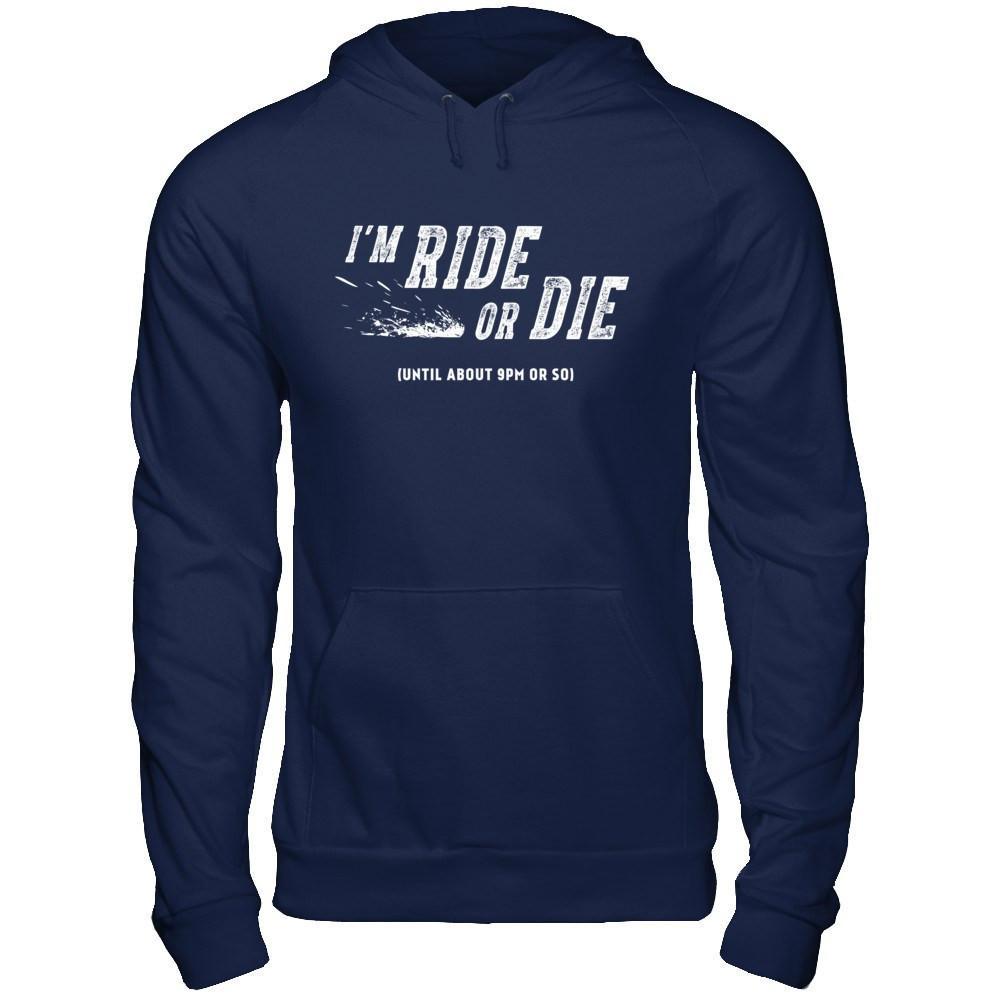 I'm Ride Or Die Until About 9Pm Or So T-Shirt & Hoodie | Teecentury.com
