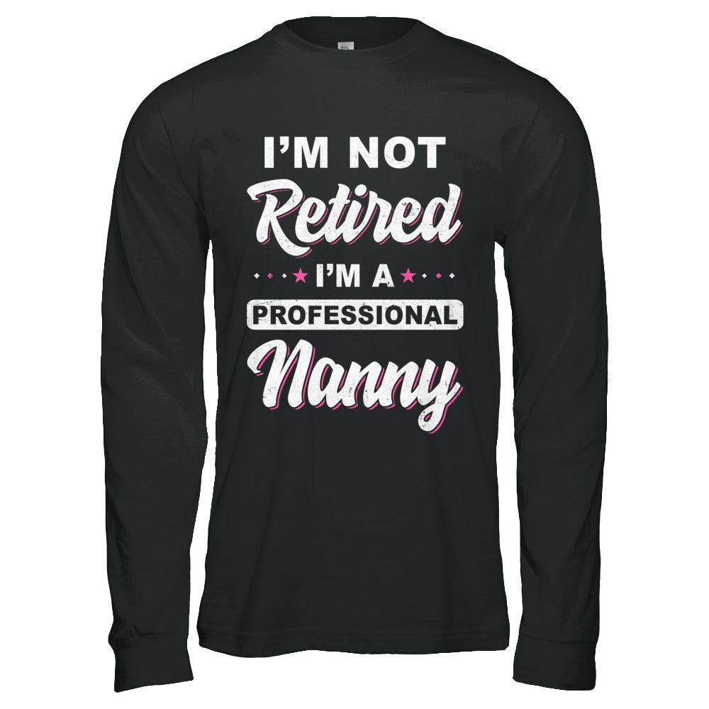 I'm Not Retired A Professional Nanny Mother Day Gift T-Shirt & Hoodie | Teecentury.com