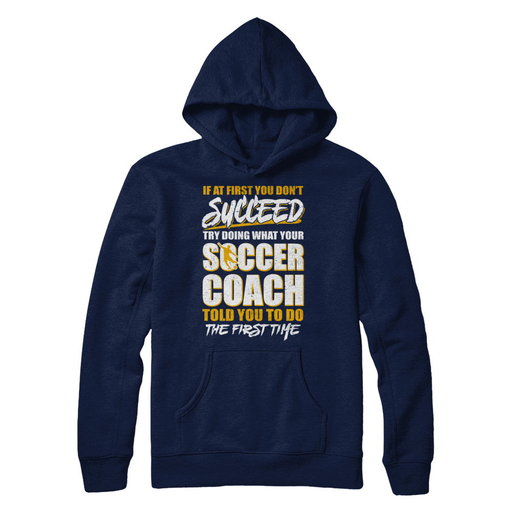 If At First You Don't Succeed Funny Soccer Coach T-Shirt & Hoodie | Teecentury.com