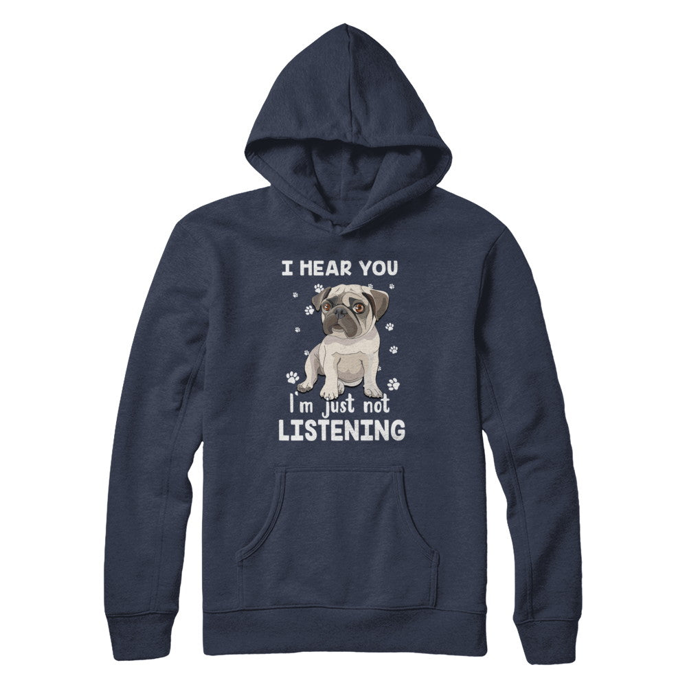 I Hear You I'm Just Not Listening Funny Pug T-Shirt & Hoodie | Teecentury.com