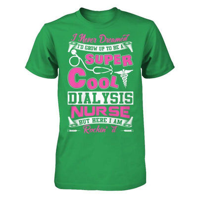 I Never Dreamed I'd Grow Up To Be A Super Cool Dialysis Nurse T-Shirt & Hoodie | Teecentury.com