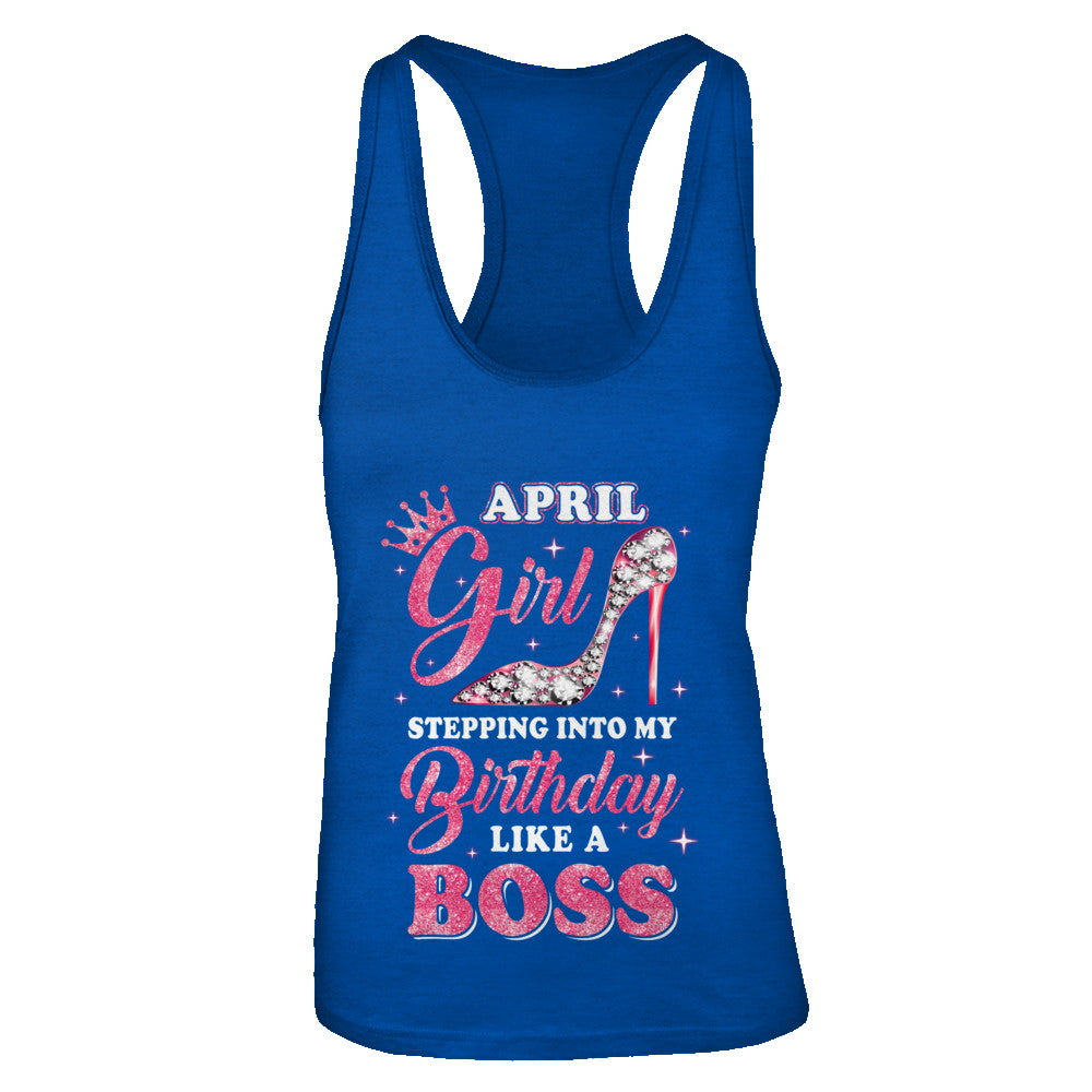 April Girl Stepping Into My Birthday Like A Boss Gift T-Shirt & Tank Top | Teecentury.com