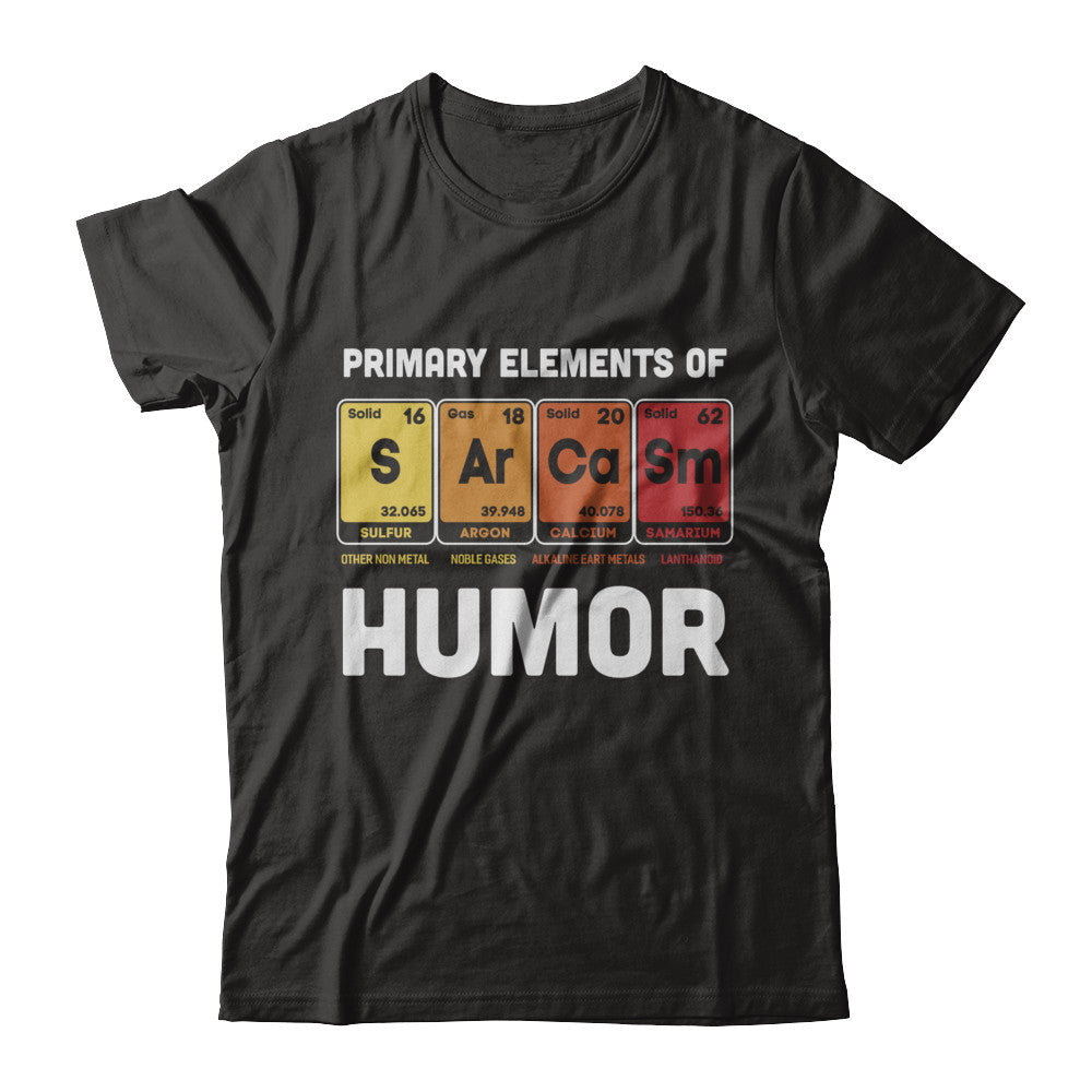 Science Sarcasm Primary Elements Of Humor Chemistry T-Shirt & Hoodie | Teecentury.com
