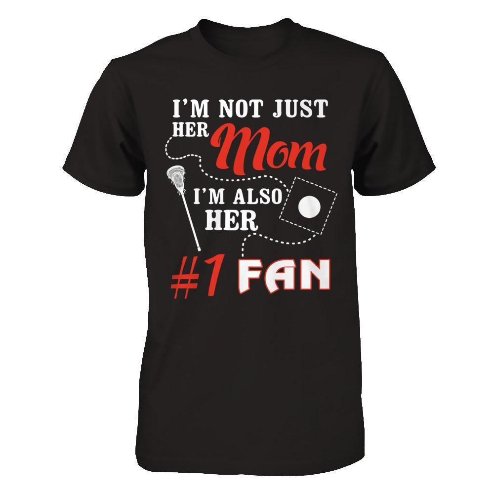 I'm Not Just Her Mom I'm Also Her Fan Lacrosse Mom T-Shirt & Hoodie | Teecentury.com