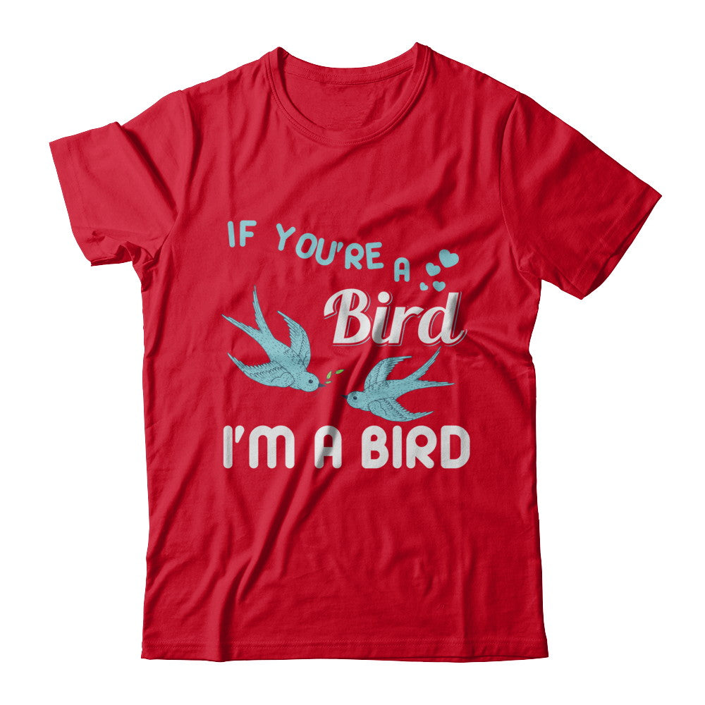 If You're A Bird I'm A Bird Couple Valentine Day Gift T-Shirt & Hoodie | Teecentury.com